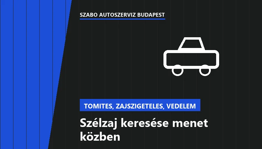 Szélzaj keresése menet közben - autószerviz Budapest, Szabó Autószervíz műhely