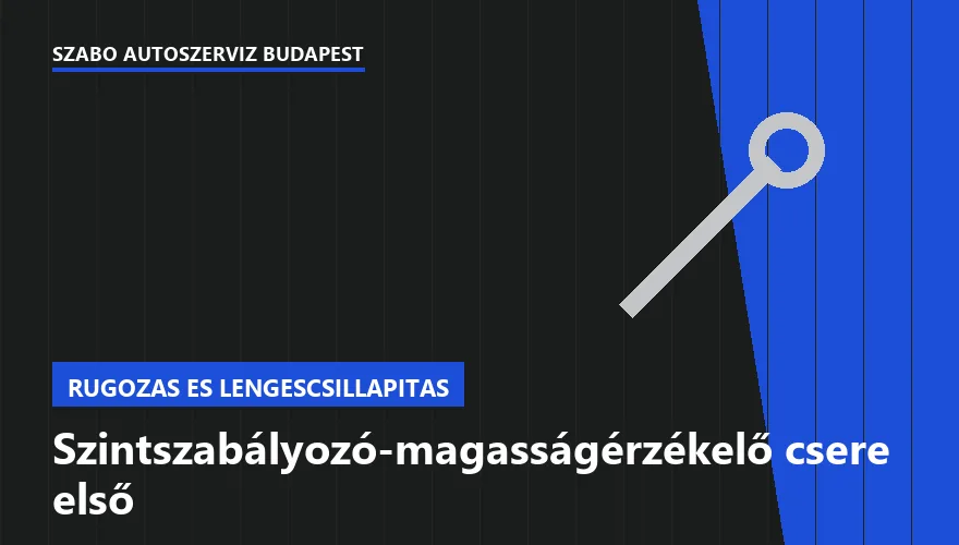Szintszabályozó-magasságérzékelő csere első a Szabó Autószervíz Budapest szervizében