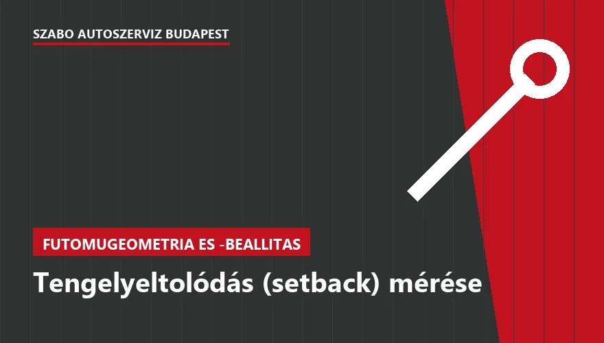 Tengelyeltolódás (setback) mérése - autószerviz Budapest, Szabó Autószervíz műhely
