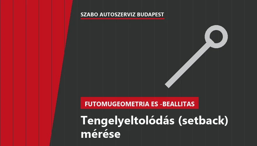 Tengelyeltolódás (setback) mérése a Szabó Autószervíz Budapest szervizében