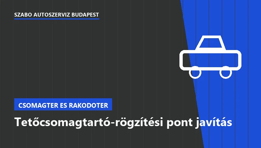 Tetőcsomagtartó-rögzítési pont javítás a Szabó Autószervíz Budapest szervizében