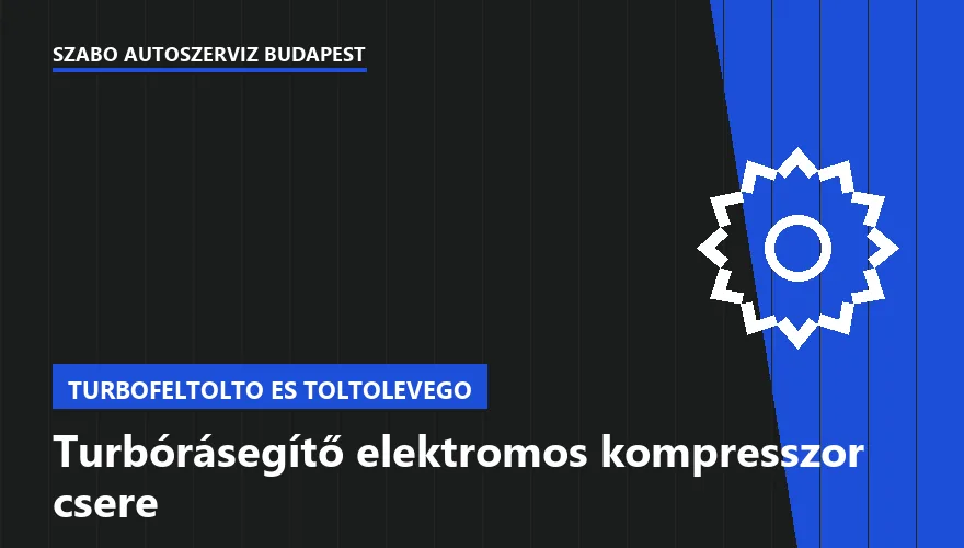 Turbórásegítő elektromos kompresszor csere a Szabó Autószervíz Budapest szervizében
