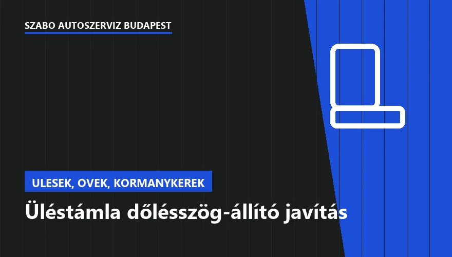 Üléstámla dőlésszög-állító javítás a Szabó Autószervíz Budapest szervizében