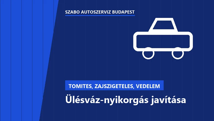 Ülésváz-nyikorgás javítása a Szabó Autószervíz Budapest szervizében
