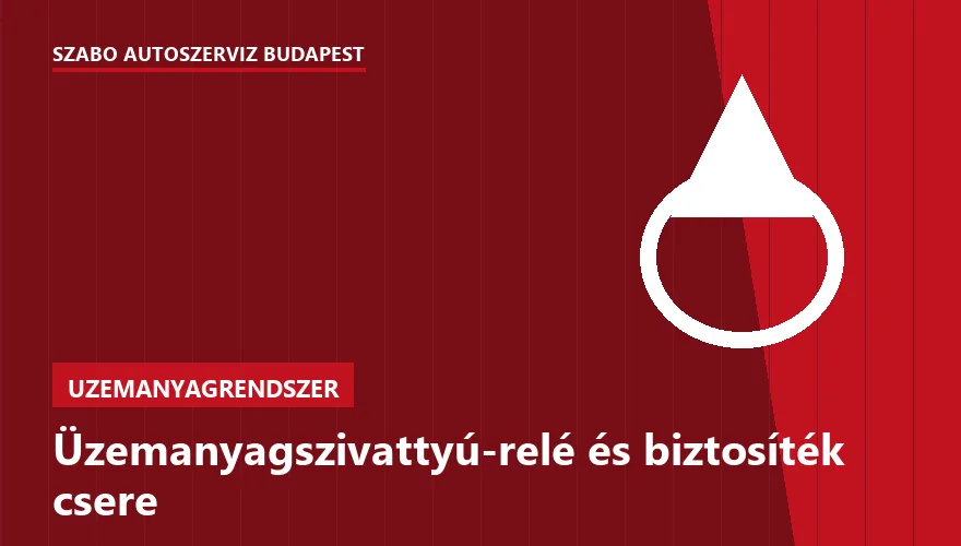 Üzemanyagszivattyú-relé és biztosíték csere - autószerviz Budapest, Szabó Autószervíz műhely