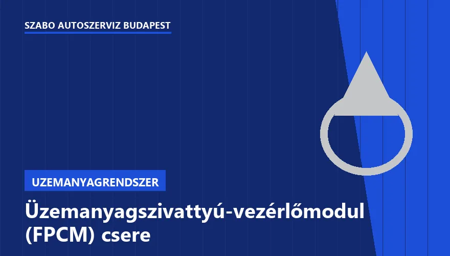Üzemanyagszivattyú-vezérlőmodul (FPCM) csere a Szabó Autószervíz Budapest szervizében