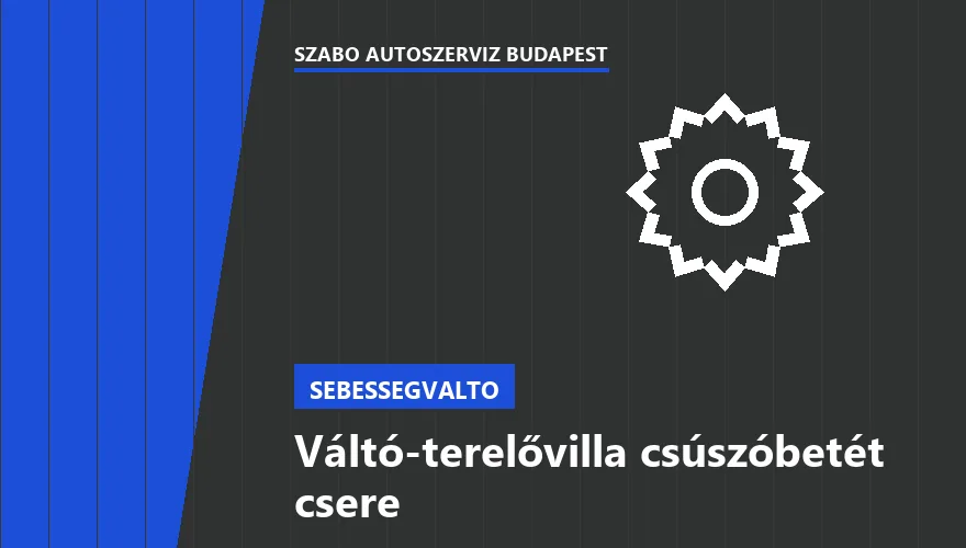 Váltó-terelővilla csúszóbetét csere - autószerviz Budapest, Szabó Autószervíz műhely