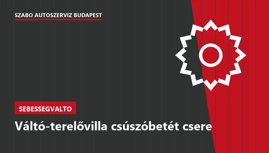 Váltó-terelővilla csúszóbetét csere a Szabó Autószervíz Budapest szervizében