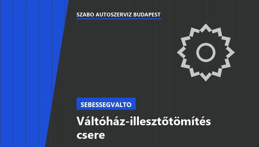 Váltóház-illesztőtömítés csere a Szabó Autószervíz Budapest szervizében
