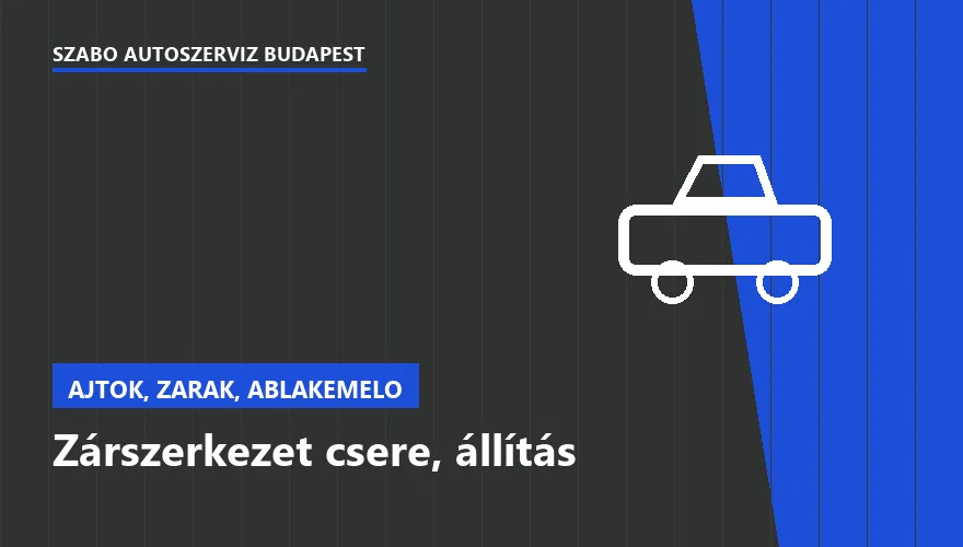 Zárszerkezet csere, állítás a Szabó Autószervíz Budapest szervizében